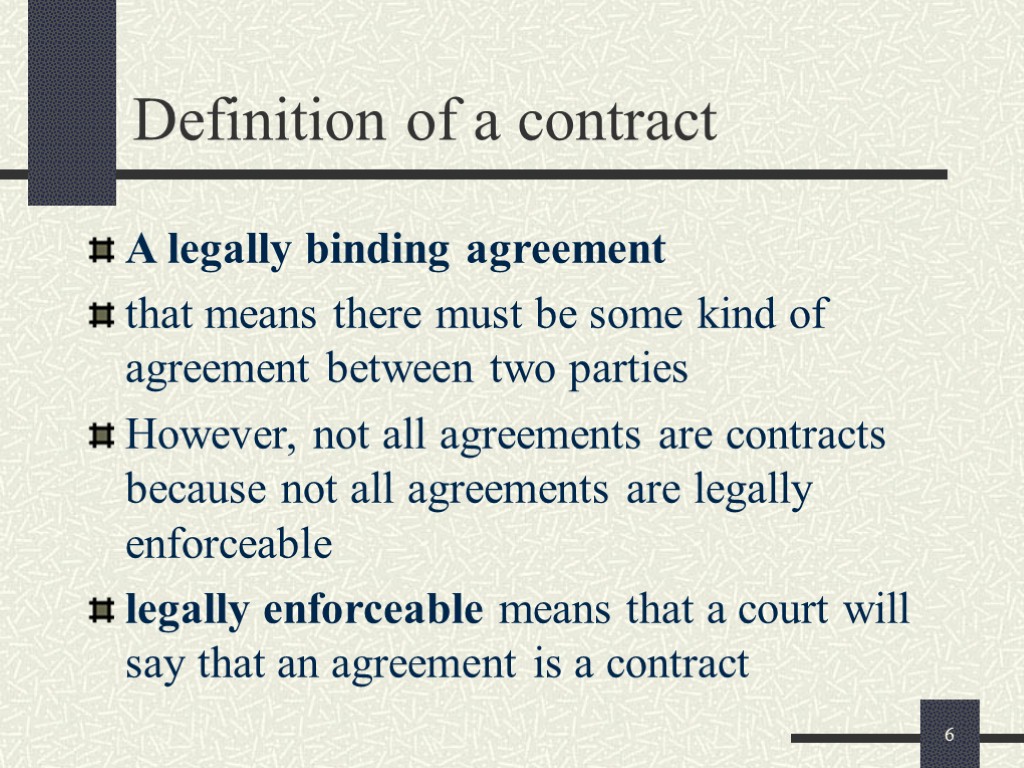 6 Definition of a contract A legally binding agreement that means there must be